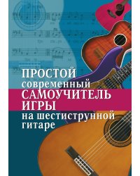 Простой современный самоучитель игры на шестиструнной гитаре