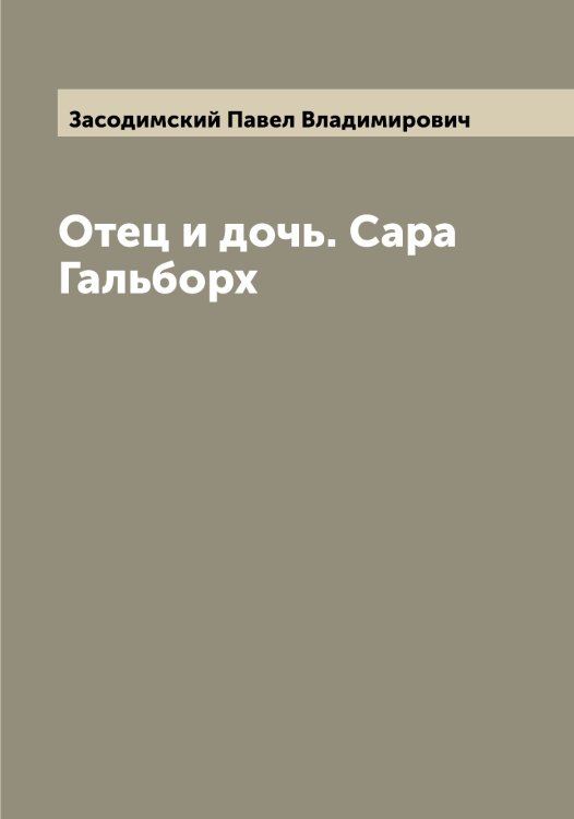Обложка книги «Отец и дочь. Сара Гальборх» — Засодимский Павел Владимирович, ISBN 9785519858403