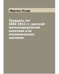 Тридцать лет 1882-1911 г.г. русской железнодорожной политики и ее экономическое значение