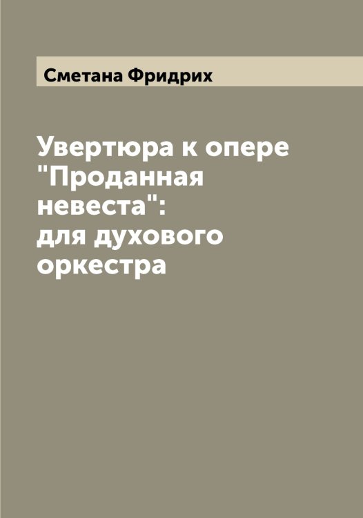 Увертюра к опере "Проданная невеста": для духового оркестра Обложка книги «Увертюра к опере "Проданная невеста": для духового оркестра» — Сметана Фридрих, ISBN 9785519740395