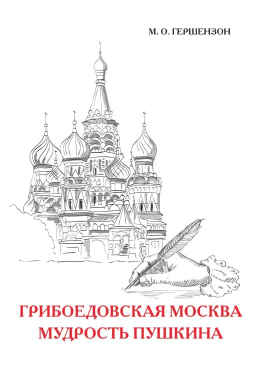 Обложка книги «Грибоедовская Москва. Мудрость Пушкина» — Гершензон Михаил, ISBN 9785521786909