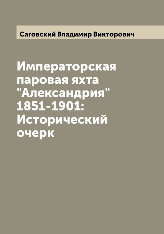 Обложка книги «Императорская паровая яхта "Александрия" 1851-1901: Исторический очерк» — Саговский Владимир Викторович, ISBN 9785519843973