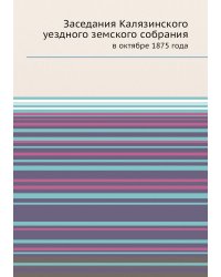 Заседания Калязинского уездного земского собрания