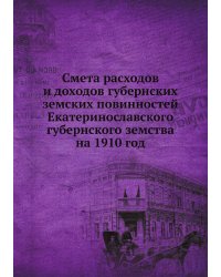 Смета расходов и доходов губернских земских повинностей Екатеринославского губернского земства на 1910 год