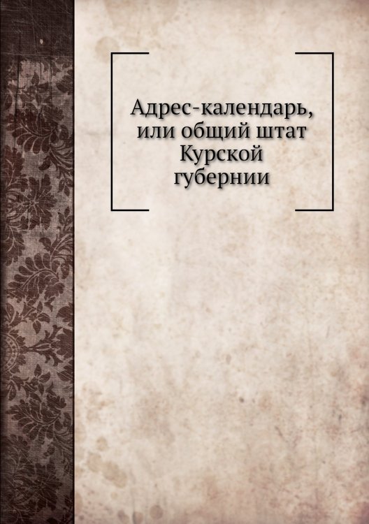 Адрес-календарь, или общий штат Курской губернии