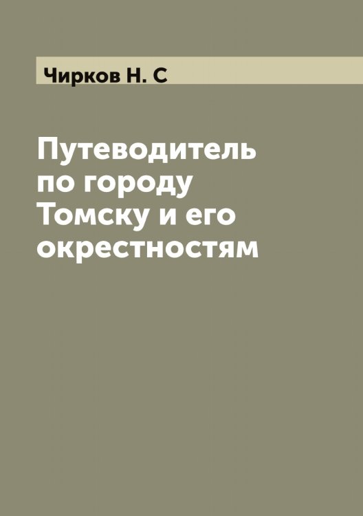 Обложка книги «Путеводитель по городу Томску и его окрестностям» — Чирков Н. С, ISBN 9785521303069