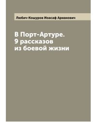 В Порт-Артуре. 9 рассказов из боевой жизни