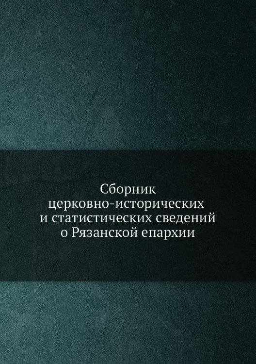 Сборник церковно-исторических и статистических сведений о Рязанской епархии