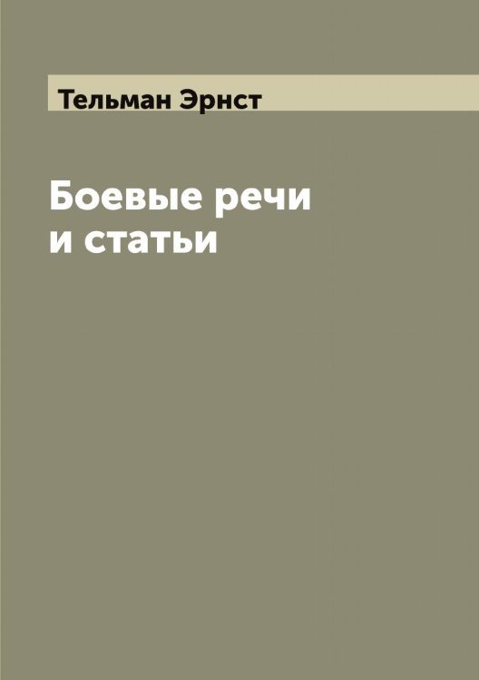 Обложка книги «Боевые речи и статьи» — Тельман Эрнст, ISBN 9785519764445
