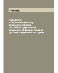 Материалы к Систематическому описанию славяно-российских рукописей собрания графа А.С. Уварова рукопись Черновой автограф
