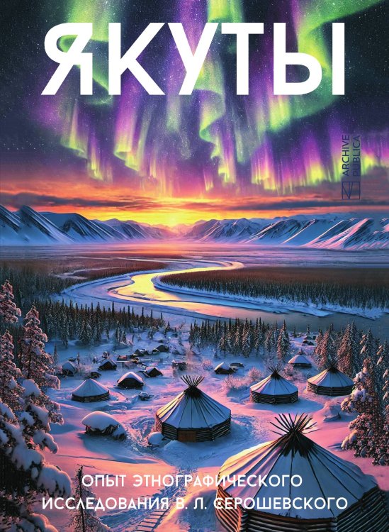 Обложка книги «Якуты: Опыт этнографического исследования В.Л. Серошевского» — Серошевский Вацлав Леопольдович, ISBN 9785519733786