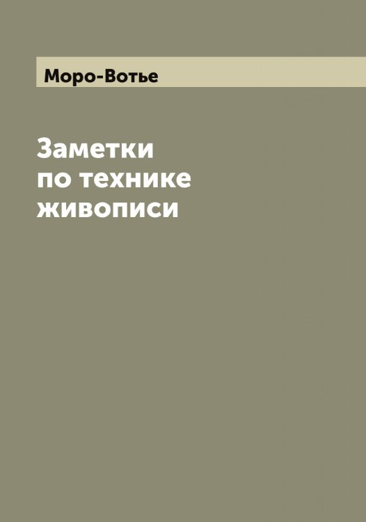 Обложка книги «Заметки по технике живописи» — Моро-Вотье, ISBN 9785519974547