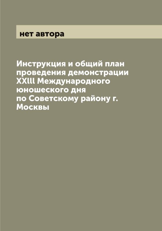 Обложка книги «Инструкция и общий план проведения демонстрации XXlll Международного юношеского дня по Советскому району г. Москвы» — нет автора, ISBN 9785519975582
