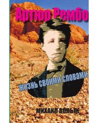 Артюр Рембо. Жизнь своими глазами