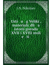 Usti   u   g Velikīĭ, materīaly dli   a    istorīi goroda XVII i XVIII stoli   e   tīĭ