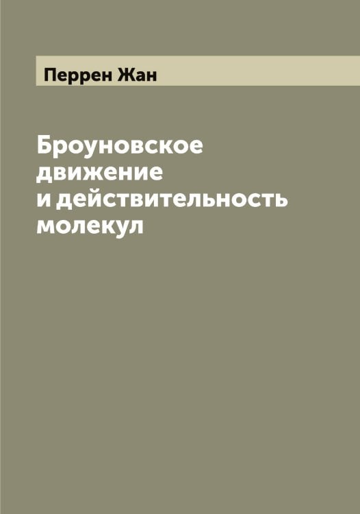 Обложка книги «Броуновское движение и действительность молекул» — Перрен Жан, ISBN 9785521277742