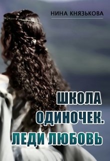 Школа Одиночек. Леди Любовь Обложка книги «Школа Одиночек. Леди Любовь» — Нина Князькова, ISBN 9785524027627