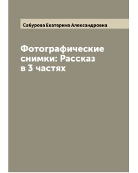 Фотографические снимки: Рассказ в 3 частях
