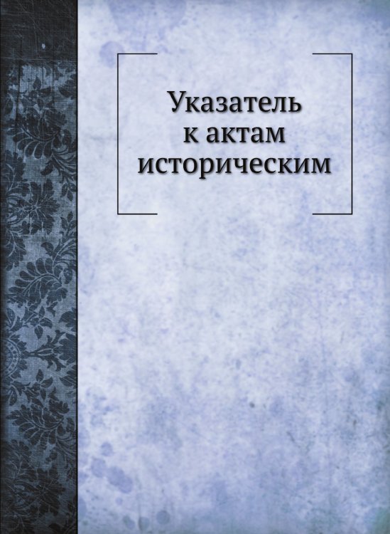 Указатель к актам историческим Указатель к актам историческим