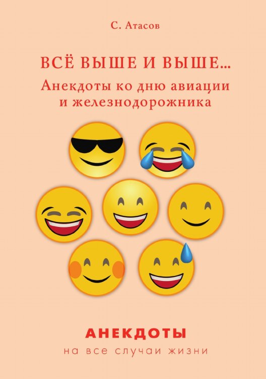 Всё выше и выше… Анекдоты ко дню авиации и железнодорожника Обложка книги «Всё выше и выше… Анекдоты ко дню авиации и железнодорожника» — С. Атасов, ISBN 9785521750085
