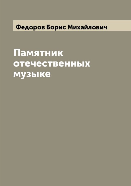 Обложка книги «Памятник отечественных музыке» — Федоров Борис Михайлович, ISBN 9785519787598