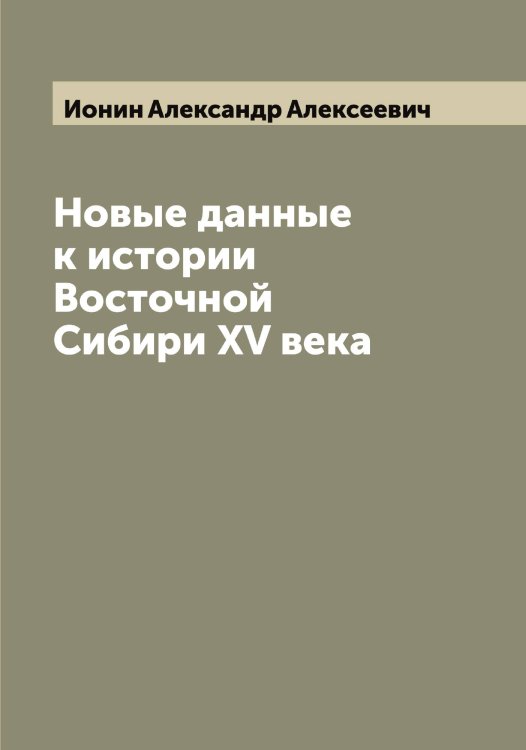 Обложка книги «Новые данные к истории Восточной Сибири XV века» — Ионин Александр Алексеевич, ISBN 9785519872645