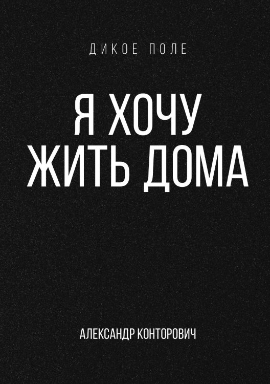 Обложка книги «Я хочу жить дома» — Александр Конторович, ISBN 9785521912889