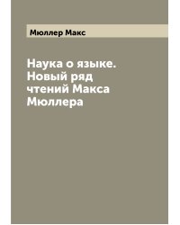 Наука о языке. Новый ряд чтений Макса Мюллера