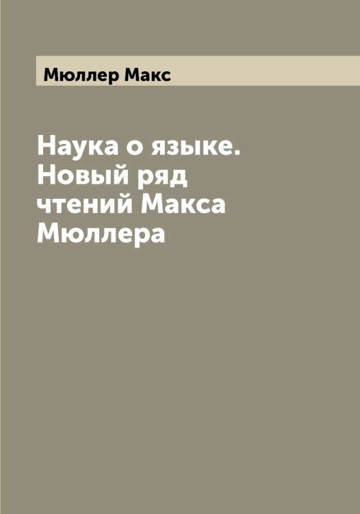 Обложка книги «Наука о языке. Новый ряд чтений Макса Мюллера» — Мюллер Макс, ISBN 9785519983914