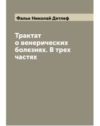 Трактат о венерических болезнях. В трех частях