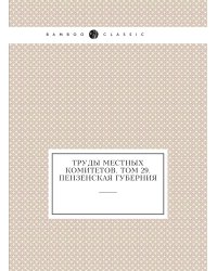 Труды местных комитетов. Том 29. Пензенская губерния