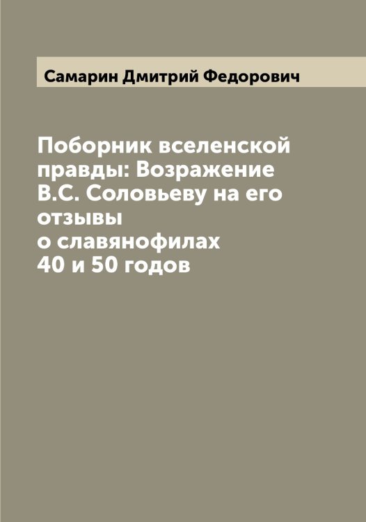 Обложка книги «Поборник вселенской правды: Возражение В.С. Соловьеву на его отзывы о славянофилах 40 и 50 годов» — Самарин Дмитрий Федорович, ISBN 9785519845472