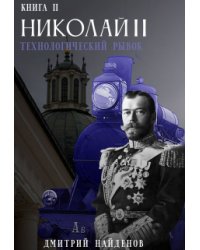 Николай Второй. Технологический рывок. Книга вторая.