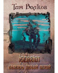 ISCARIOT. Книга 1. Выжить любой ценой