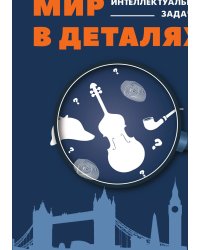Шерлок Холмс. Мир в деталях. Интеллектуальные задачки
