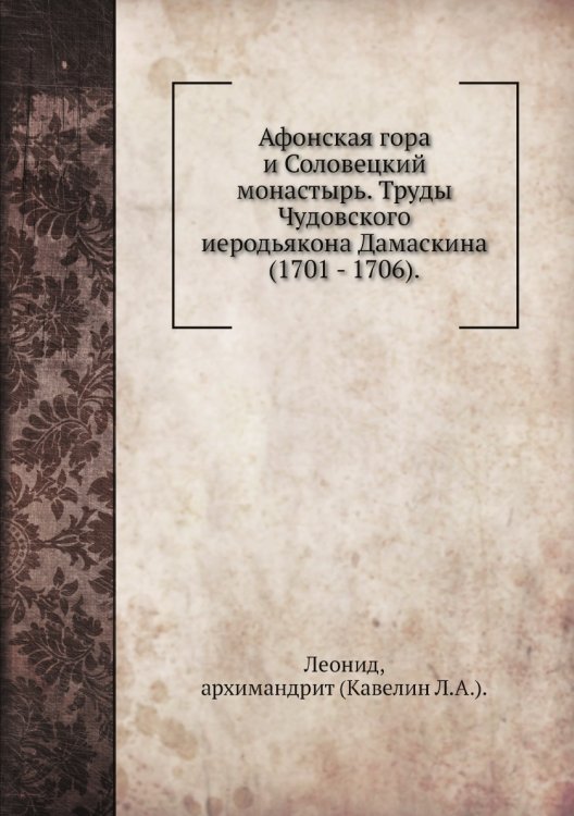 Афонская гора и Соловецкий монастырь. Труды Чудовского иеродьякона Дамаскина (1701 - 1706).