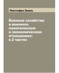 Военное хозяйство в военном, политическом и экономическом отношениях: в 2 частях