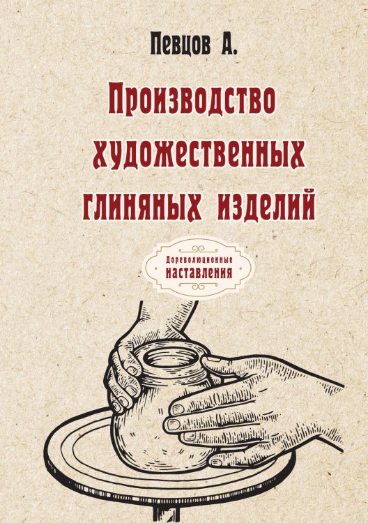 Производство художественных глиняных изделий Обложка книги «Производство художественных глиняных изделий» — А. Певцов, ISBN 9785521773619