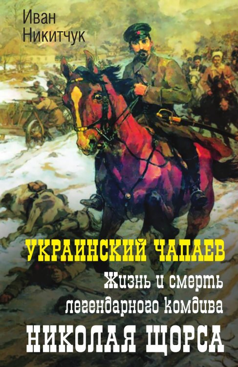 Украинский Чапаев. Жизнь и смерть легендарного воеводы Обложка книги «Украинский Чапаев. Жизнь и смерть легендарного воеводы» — Никитчук Иван Игнатьевич, ISBN 9785001801016