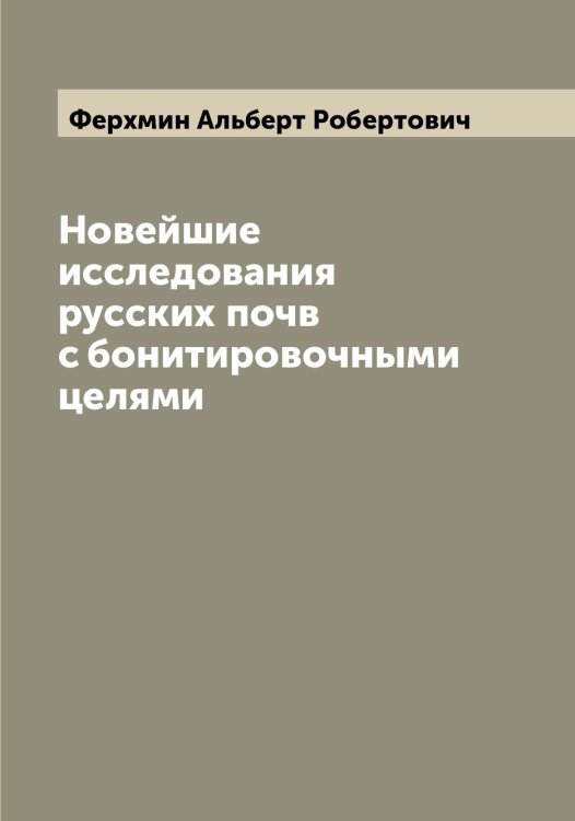 Обложка книги «Новейшие исследования русских почв с бонитировочными целями» — Ферхмин Альберт Робертович, ISBN 9785521281190