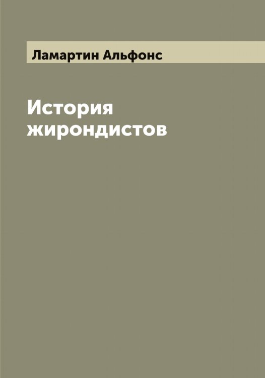 Обложка книги «История жирондистов» — Ламартин Альфонс, ISBN 9785519923705
