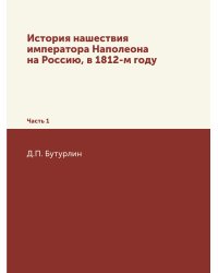 История нашествия императора Наполеона на Россию, в 1812-м году