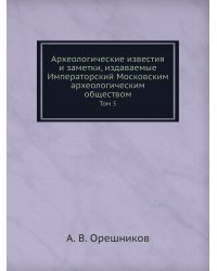 Археологические известия и заметки, издаваемые Императорский Московским археологическим обществом