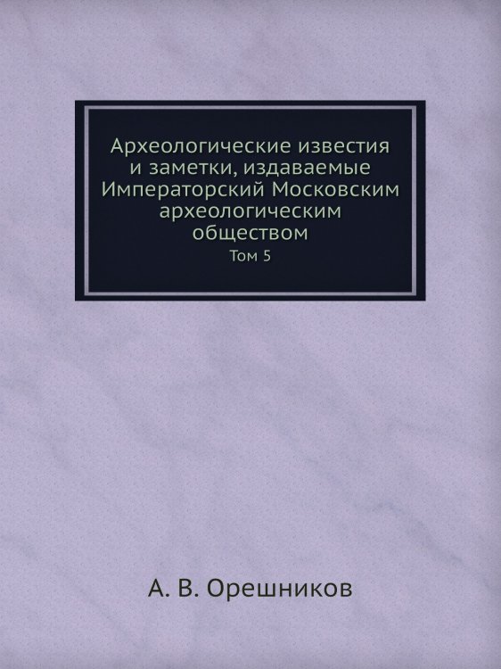 Археологические известия и заметки, издаваемые Императорский Московским археологическим обществом