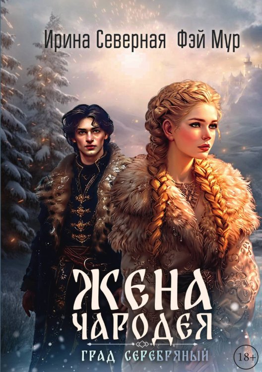 Обложка книги «Жена чародея. Град Серебряный. Книга 2» — Ирина Северная; Фэй Мур, ISBN 9785517118752