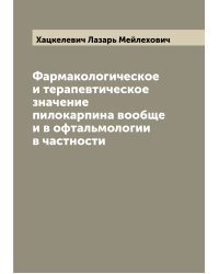 Фармакологическое и терапевтическое значение пилокарпина вообще и в офтальмологии в частности