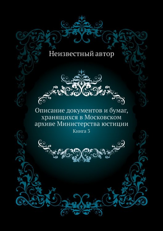 Описание документов и бумаг, хранящихся в Московском архиве Министерства юстиции Описание документов и бумаг, хранящихся в Московском архиве Министерства юстиции