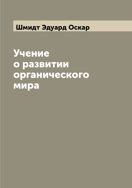 Учение о развитии органического мира Обложка книги «Учение о развитии органического мира» — Шмидт Эдуард Оскар, ISBN 9785521314058