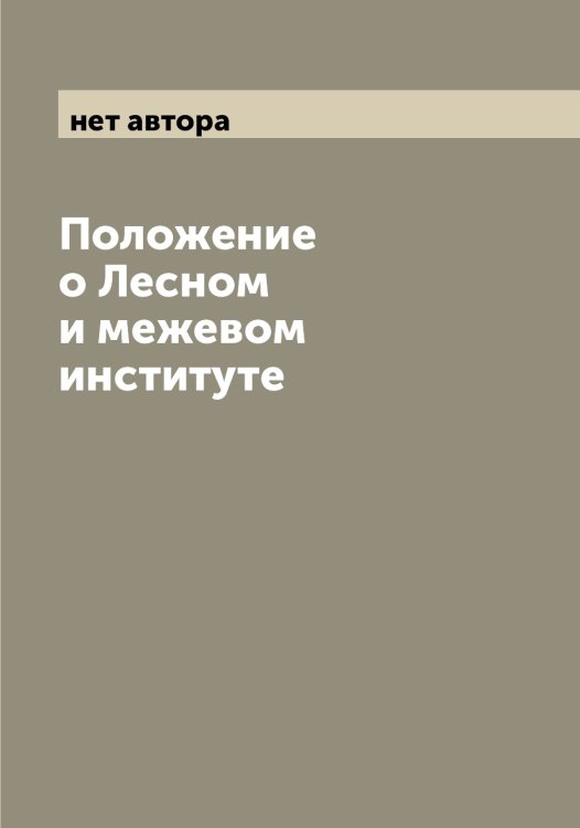 Обложка книги «Положение о Лесном и межевом институте» — нет автора, ISBN 9785521278848