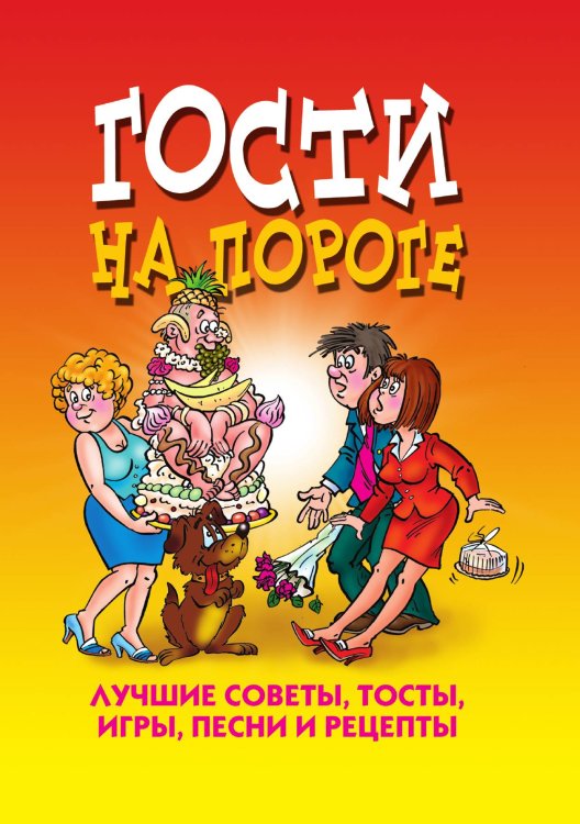 Гости на пороге. Лучшие советы, тосты, игры, песни и рецепты